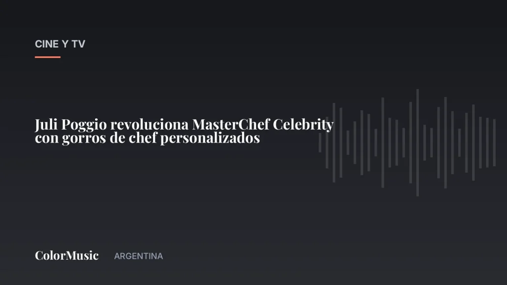 Juli Poggio revoluciona MasterChef Celebrity con gorros de chef personalizados · ColorMusic Argentina