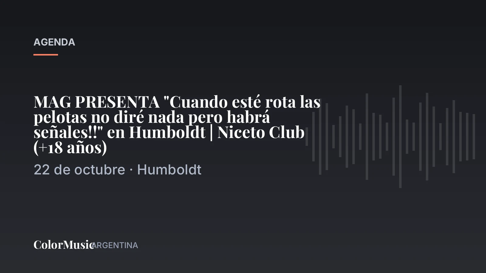 MAG PRESENTA «Cuando esté rota las pelotas no diré nada pero habrá señales!!» en Humboldt | Niceto Club (+18 años)