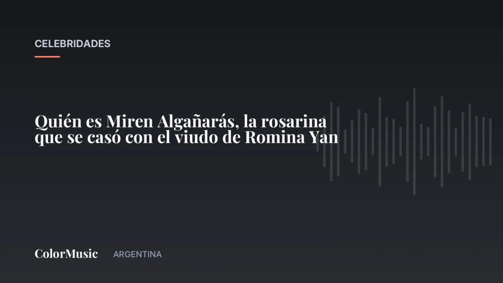Quién es Miren Algañarás, la rosarina que se casó con el viudo de Romina Yan · ColorMusic Argentina