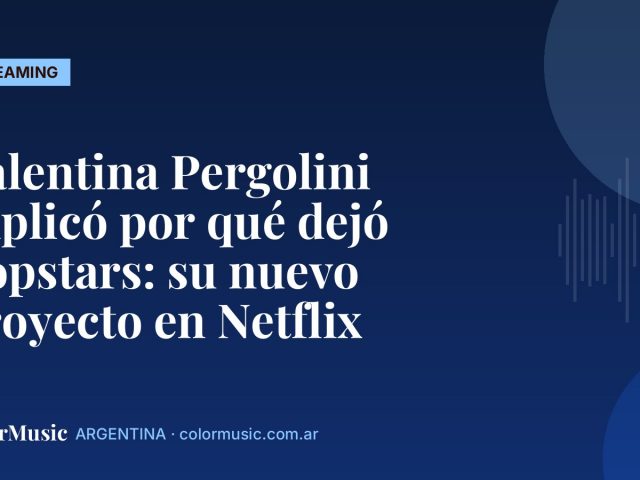 Valentina Pergolini explicó por qué dejó Popstars: su nuevo proyecto en Netflix